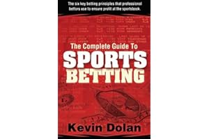 The Complete Guide to Sports Betting: The six key betting principles that professional bettors use to ensure profit at the sports book