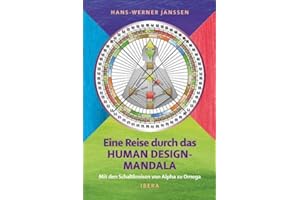 Eine Reise durch das Human Design-Mandala: Mit den Schaltkreisen von Alpha zu Omega