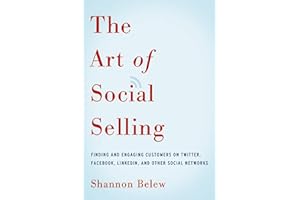 The Art of Social Selling: Finding and Engaging Customers on Twitter, Facebook, LinkedIn, and Other Social Networks