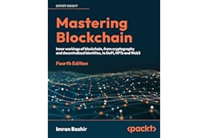 Mastering Blockchain: Inner workings of blockchain, from cryptography and decentralized identities, to DeFi, NFTs and Web3, 4th Edition