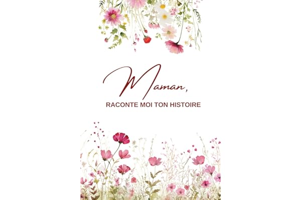 Maman, Raconte moi ton histoire...: Ta vie, ton histoire et tes souvenirs - Un journal guidé et un livre de souvenirs pour laisser un héritage à sa famille - Cadeau Original à Offrir