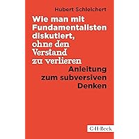 Wie man mit Fundamentalisten diskutiert, ohne den Verstand zu verlieren: Anleitung zum subversiven Denken (Beck Paperback)