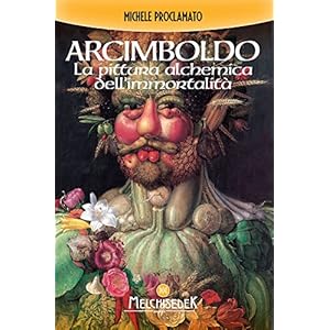 Giuseppe Arcimboldo: La pittura alchemica dell'immortalità Giuseppe Arcimboldo: La pittura alchemica dell'immortalità