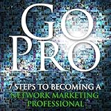 Go Pro - 7 Steps to Becoming a Network Marketing Professional by 