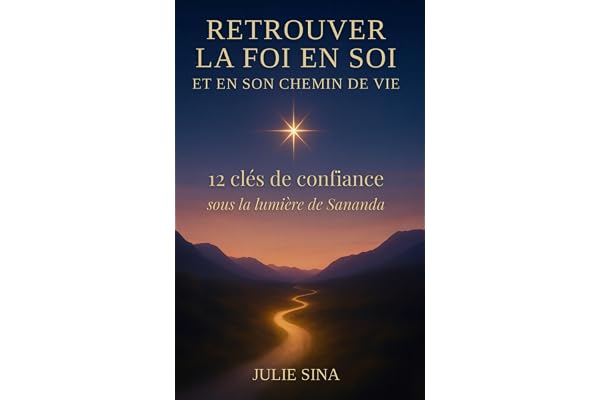 Retrouver la foi en soi et en son chemin de vie: 12 clés de confiance, sous la lumière de Sananda (confiance en soi • développement personnel • transformation personnelle • éveil spirituel)