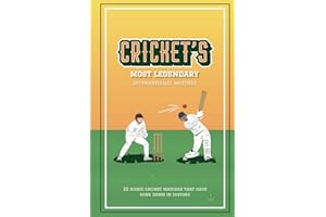 Cricket's Most Legendary International Matches: 20 Iconic Cricket Matches That Have Gone Down In History (Fun-Filled Cricket Books For The Whole Family)
