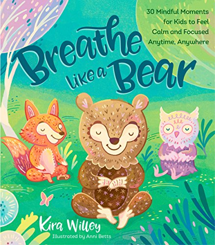 Book's Cover of Breathe Like a Bear: 30 Mindful Moments for Kids to Feel Calm and Focused Anytime, Anywhere