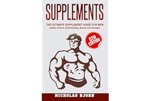 Supplements: The Ultimate Supplement Guide For Men: Health, Fitness, Bodybuilding, Muscle and Strength: 4 (Muscle Building Series)