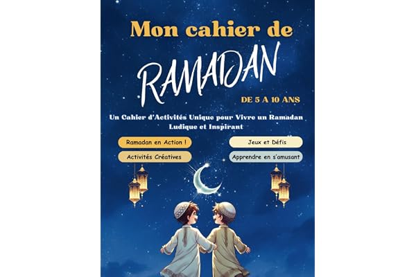MON CAHIER DE RAMADAN: Un Cahier d’Activités Unique pour Vivre un Ramadan Ludique et Inspirant (Pour Filles et Garçons de 5 à 10 Ans )