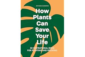 How Plants Can Save Your Life: 50 Inspirational Ideas for Planting and Growing