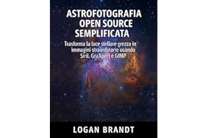 Astrofotografia open source semplificata: Trasforma la luce stellare grezza in immagini straordinarie usando Siril, GraXpert e GIMP