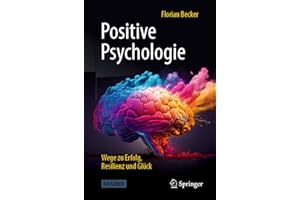 Positive Psychologie - Wege zu Erfolg, Resilienz und Glück