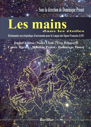 Télécharger Les mains dans les étoiles : Dictionnaire encyclopédique d'astronomie pour la Langue des Signes Fr Francais PDF