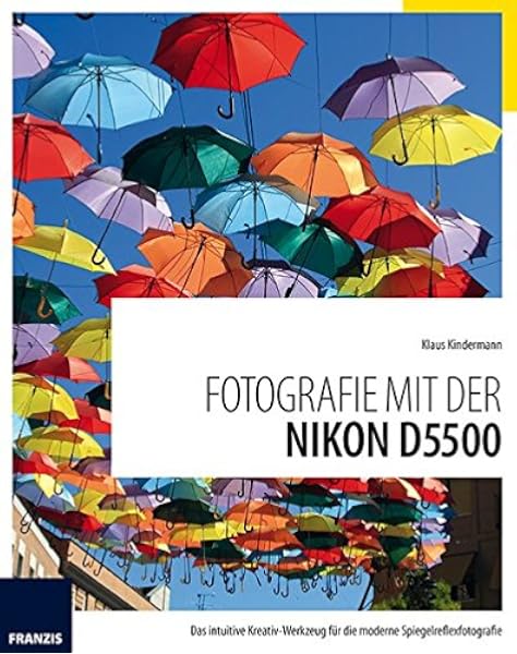 Fotografie Mit Der Nikon D5500 Das Intuitive Kreativ Werkzeug Fur Die Moderne Spiegelreflexfotografie Amazon De Klaus Kindermann Bucher