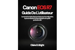 Canon EOS R7 Guide De L'utilisateur: Le manuel complet, étape par étape, pour la configuration, la personnalisation et la photographie de qualité professionnelle