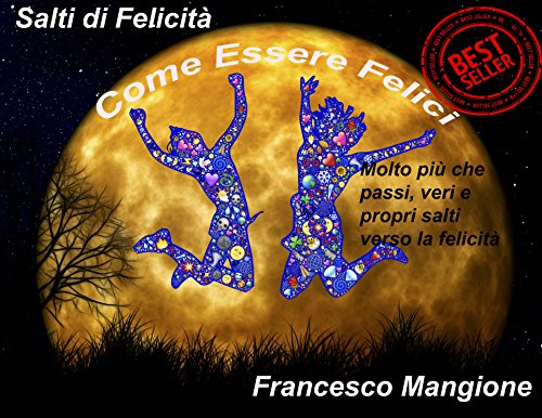 Salti di Felicità - Come Essere Felici Oggi: Molto più che passi, veri e propri salti verso la Felicità libro