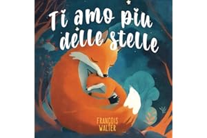 Ti amo piu delle stelle: Un libro per bambini sull'amore incondizionato di mamma e papà per il loro piccolo : per la fiducia in se stessi, la ... e figli e storie per addormentare i bambini