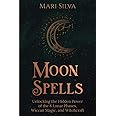 Moon Spells: Unlocking the Hidden Power of the 8 Lunar Phases, Wiccan Magic, and Witchcraft (Magic Spells)