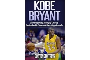 Kobe Bryant: The Inspiring Story of One of Basketball's Greatest Shooting Guards (Basketball Biography Books)