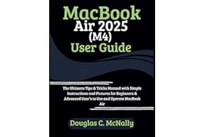MacBook Air 2025 (M4) User Guide: The Ultimate Tips & Tricks Manual with Simple Instructions and Pictures for Beginners & Advanced User’s to Use and Operate MacBook Air