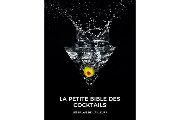 La petite bible des cocktails: Un guide complet de plus de 100 recettes de cocktails. Toutes les bases de la mixologie, les ingrédients, les techniques, des conseils.
