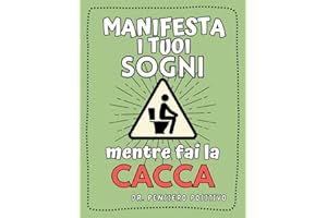 Manifesta i tuoi sogni mentre fai la cacca: Un Manuale di Manifestazione ad Altissima Concentrazione per Dare una Svolta alla Propria Vita! Un Regalo Divertente Per Chi Sta Ore sul Water
