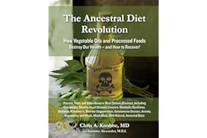 The Ancestral Diet Revolution: How Vegetable Oils and Processed Foods Destroy Our Health - and How to Recover!