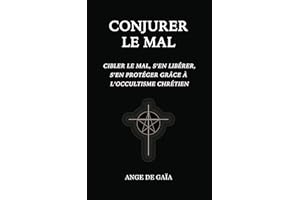 Conjurer le mal: Cibler le mal, s’en libérer, s’en protéger grâce à l’Occultisme Chrétien.