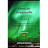 Klima als Kriegswaffe H.A.A.R.P: Forschungsprogramm zur hochfrequenten Sonnenaktivitaet (Geophysik, Astronomie und Astrophysi