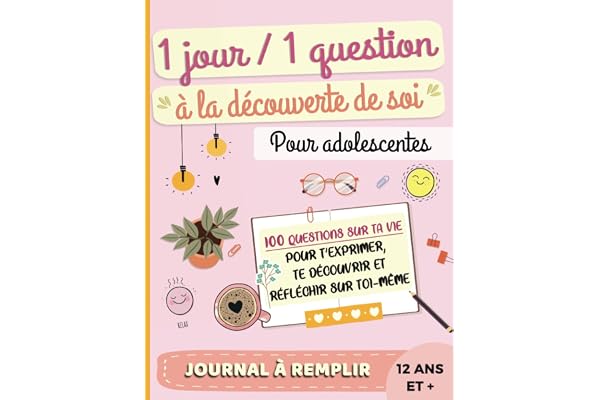 Journal à remplir 1 jour, 1 question, à la découverte de soi, pour adolescentes 12 ans et + : 100 questions sur ta vie pour t'exprimer, te découvrir ... à destination des adolescentes, à compléter