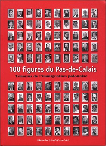 100 figures du pas-de-calais : Témoins de l'immigration polonaise