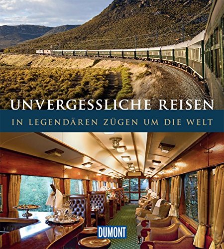 Download DuMont Bildband Unvergessliche Reisen: In legendären Zügen um die Welt