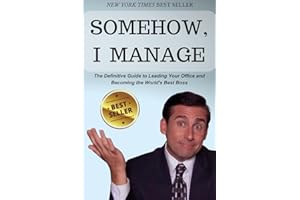 Somehow, I Manage: Motivational quotes and advice from Michael Scott of The Office - The Definitive Guide to Leading Your Office and Becoming the World's Best Boss