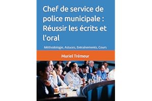 Chef de service de police municipale : Réussir les écrits et l'oral: Méthodologie, Astuces, Entraînements, Cours