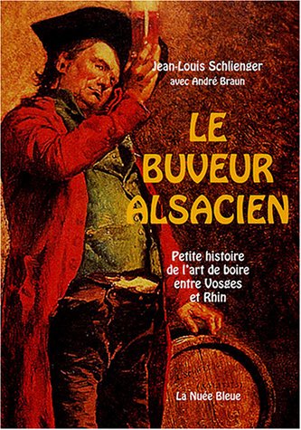 Télécharger Le buveur alsacien : Petite histoire de l'art de boire entre Vosges et Rhin Francais PDF