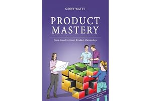 Product Mastery: From Good To Great Product Ownership