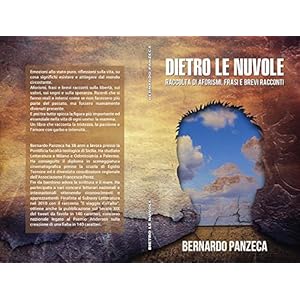 Dietro le nuvole: Raccolta di aforismi, frasi e brevi racconti. Dietro le nuvole: Raccolta di aforismi, frasi e brevi racconti.