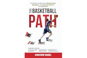 The Basketball Path: A Practical Guide to the Mental Game, Discipline, and Personal Growth for Ballplayers
