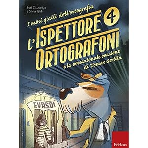 L'ispettore Ortografoni e la sensazionale evasione di Tomas Gorilla. I mini gialli dell'ortografia: 4 L'ispettore Ortografoni e la sensazionale evasione di Tomas Gorilla. I mini gialli dell'ortografia: 4