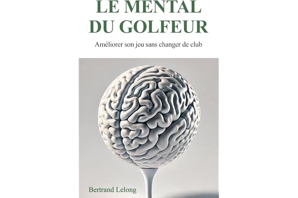 Le mental du golfeur: Améliorer son jeu sans changer de club