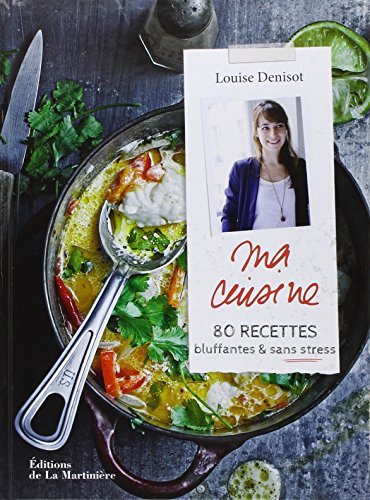 Ma cuisine : 80 recettes bluffantes et sans stress