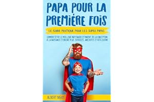 Papa pour la Premiére Fois: Le guide pratique pour les SuperPapas. Comment être le meilleur partenaire et parent,de la conception à la naissance et bien plus encore. Exercises, Anecdotes et Réflexions