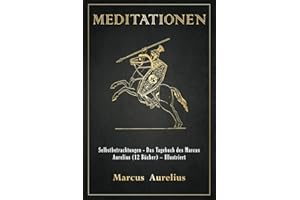 Meditationen: Selbstbetrachtungen - Das Tagebuch des Marcus Aurelius (12 Bücher) – Illustriert