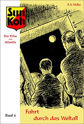 Sun Koh, der Erbe von Atlantis : Band 6 : Fahrt durch das Weltall: Neuausgabe der Hefte 83–99 der erstmals von 1933–1936 unter dem Pseudonym Lok Myler ... Freder van Holk) erschienenen Romanheftserie