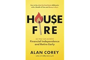 House FIRE [Financial Independence, Retire Early]: How to Be a Red–Hot Real Estate Millionaire with a Wealth of Time and Money to Burn
