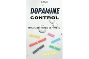 Dopamine Control: Reprenez le contrôle de votre vie ! Comprendre le fonctionnement de la dopamine pour retrouver son bien-être, se libérer de ses addictions et vaincre la procrastination