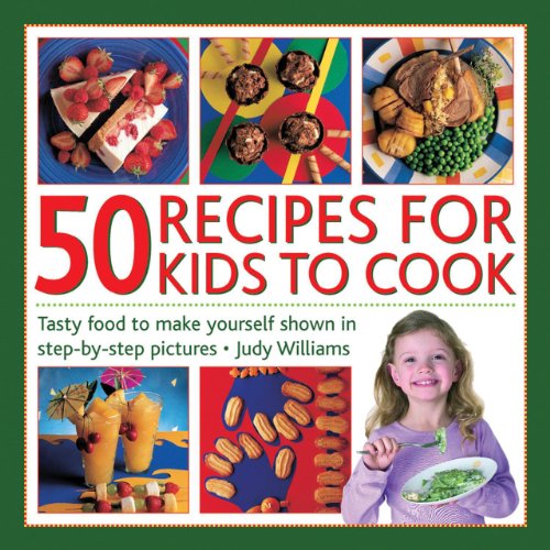 Download 50 Recipes for Kids to Cook: Tasty Food to Make Yourself Shown in Step-by-step Pictures