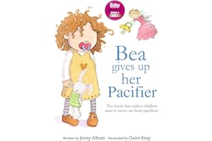 Bea Gives Up Her Pacifier: The book that makes children WANT to move on from pacifiers!