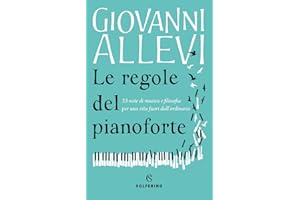 Le regole del pianoforte: 33 note di musica e filosofia per una vita fuori dall’ordinario