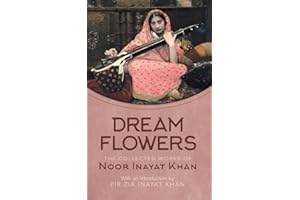 Dream Flowers: The Collected Works of Noor Inayat Khan With a Critical Introduction by Pir Zia Inayat Khan: The Collected Works of Noor Inayat Khan with an Introduction by Pir Zia Inayat Khan